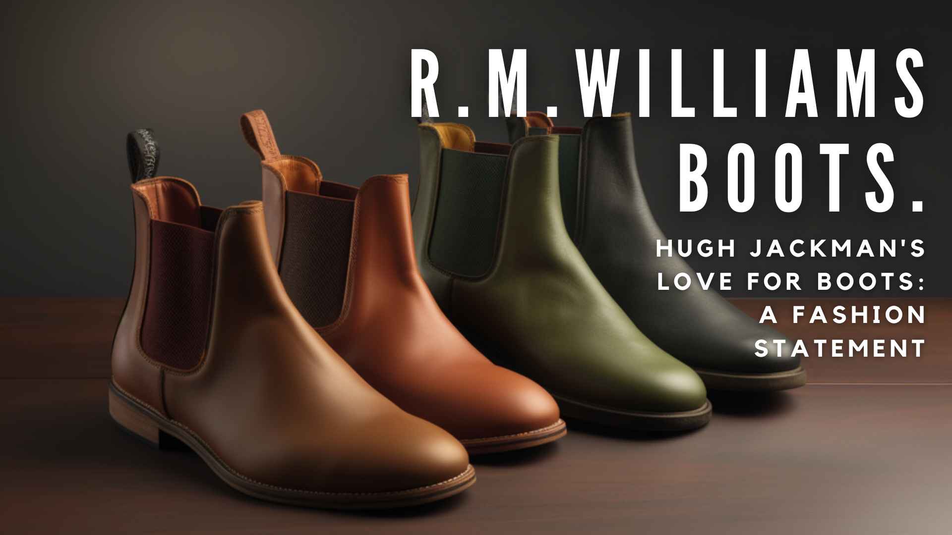 R.M. Williams Boots. Hugh Jackson is Brand Ambassador